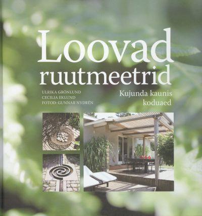 Loovad ruutmeetrid Kujunda kaunis koduaed kaanepilt – front cover