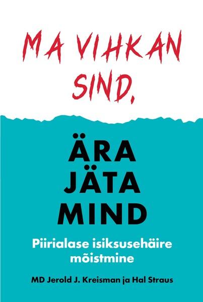 Ma vihkan sind, ära jäta mind Piirialase isiksusehäire mõistmine kaanepilt – front cover