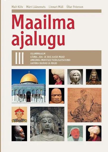 Maailma ajalugu III Islamimaailm, Lõuna-, Ida- ja Sise-Aasia maad, Ameerika muistsed tsivilisatsioonid, Aafrika rahvad ja riigid kaanepilt – front cover