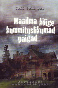 Maailma kõige kummituslikumad paigad Ghostvillage.com salajaste failide põhjal kaanepilt – front cover