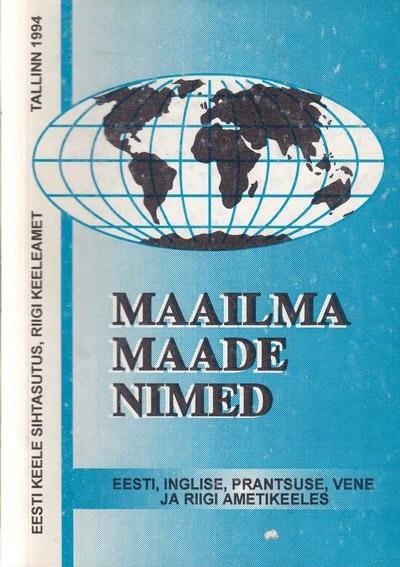 Maailma maade nimed eesti, inglise, prantsuse, vene ja riigi ametikeeles Pealinnad, ISO maatähised, tähtsamad haldusüksused kaanepilt – front cover