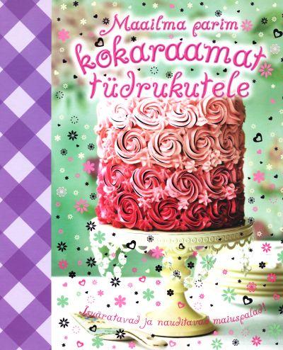 Maailma parim kokaraamat tüdrukutele Isuäratavad ja nauditavad maiuspalad! kaanepilt – front cover