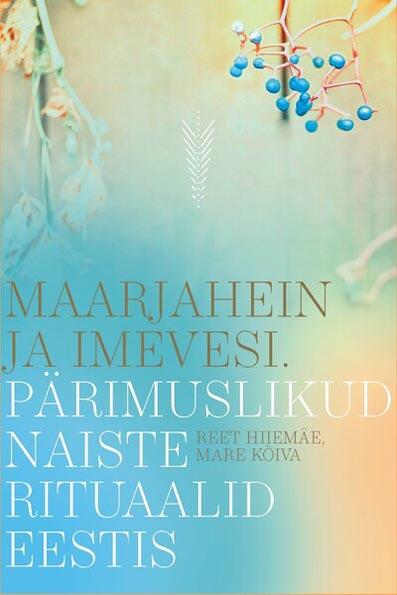 Maarjahein ja imevesi Pärimuslikud naiste rituaalid Eestis kaanepilt – front cover