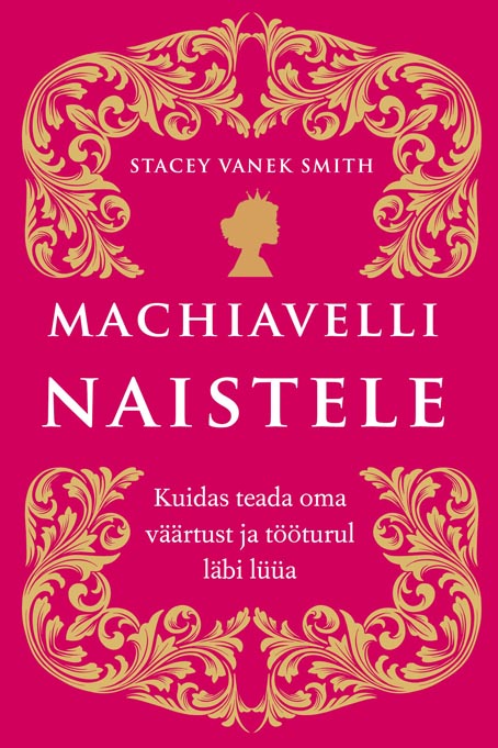 Machiavelli naistele Kuidas teada oma väärtust ja tööturul läbi lüüa kaanepilt – front cover