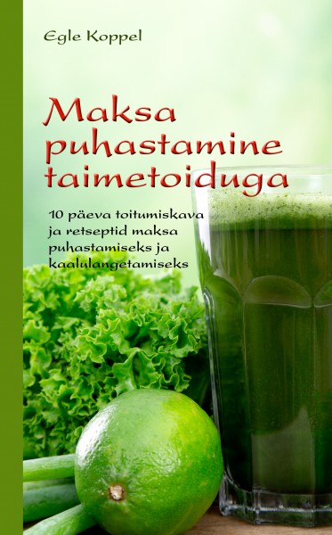 Maksa puhastamine taimetoiduga 10 päeva toitumiskava ja retseptid maksa puhastamiseks ja kaalulangetamiseks kaanepilt – front cover