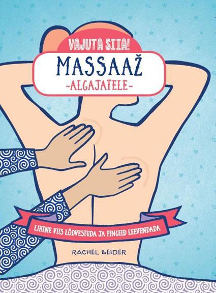 Massaaž algajatele Lihtne viis lõdvestuda ja pingeid leevendada kaanepilt – front cover