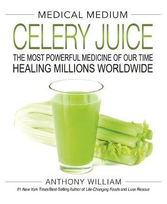 Medical Medium Celery Juice The Most Powerful Medicine of Our Time Healing Millions Worldwide kaanepilt – front cover