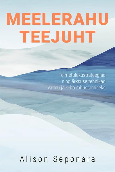 Meelerahu teejuht Toimetulekustrateegiad ning ärksuse tehnikad vaimu ja keha rahustamiseks kaanepilt – front cover