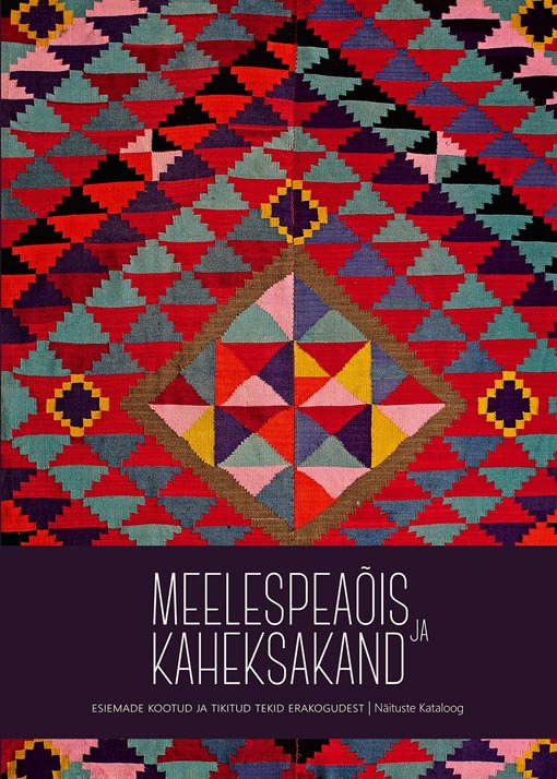 Meelespeaõis ja kaheksakand Esiemade kootud ja tikitud tekid erakogudest: näituste kataloog kaanepilt – front cover