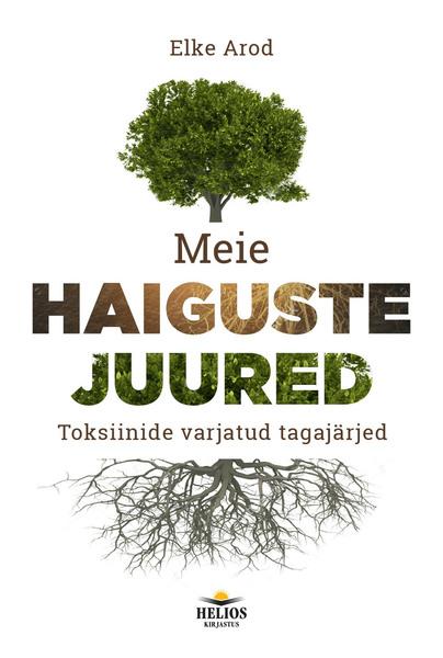 Meie haiguste juured Toksiinide varjatud tagajärjed kaanepilt – front cover