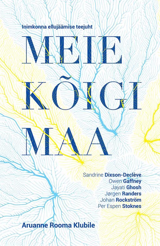 Meie kõigi maa: inimkonna ellujäämise teejuht Aruanne Rooma klubile (2022): viiskümmend aastat pärast aruannet „Kasvu piire” (1972) kaanepilt – front cover