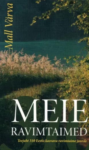 Meie ravimtaimed Teejuht 310 Eestis kasvava ravimtaime juurde kaanepilt – front cover
