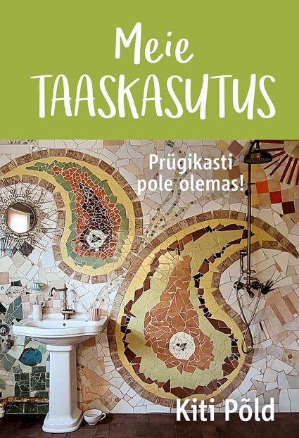 Meie taaskasutus: prügikasti pole olemas! kaanepilt – front cover