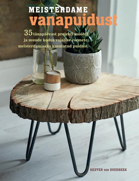 Meisterdame vanapuidust 35 tänapäevast projekti mööbli ja muude kodus vajalike esemete meisterdamiseks kasutatud puidust kaanepilt – front cover