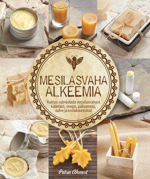 Mesilasvaha alkeemia Kuidas valmistada mesilasvahast küünlaid, seepe, palsameid, salve ja kodukaunistusi kaanepilt – front cover