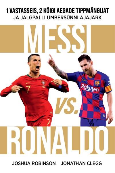 Messi vs Ronaldo 1 vastasseis, 2 kõigi aegade tippmängijat ja jalgpalli ümbersünni ajajärk kaanepilt – front cover