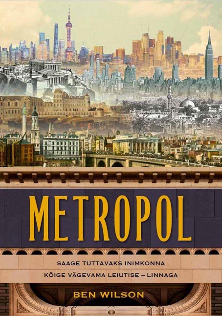 Metropol: inimkonna tähtsaima leiutise ajalugu Saage tuttavaks inimkonna kõige vägevama leiutise – linnaga kaanepilt – front cover