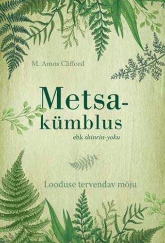 Metsakümblus ehk Shinrin-yoku Looduse tervendav mõju kaanepilt – front cover