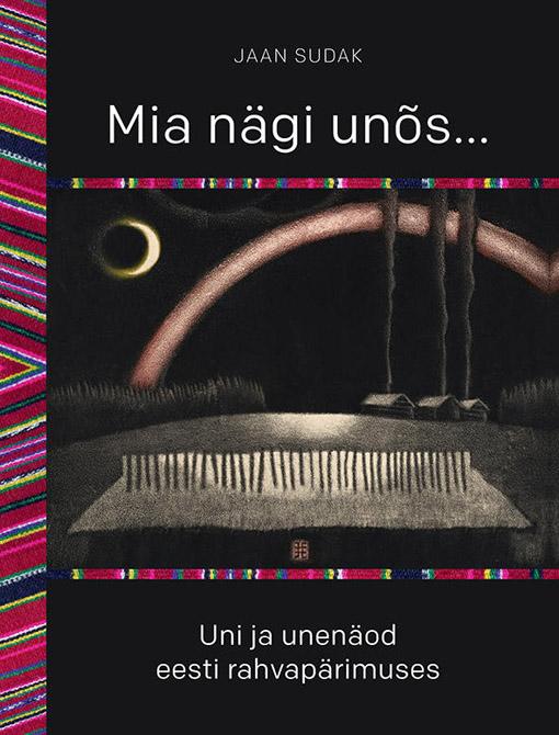 Mia nägi unõs … Uni ja unenäod eesti rahvapärimuses kaanepilt – front cover