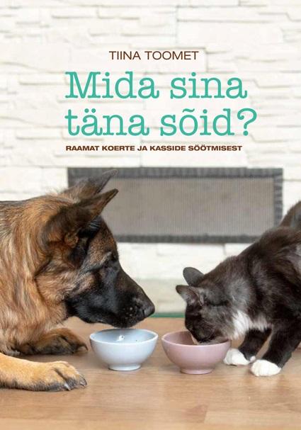 Mida sina täna sõid? Raamat koerte ja kasside söötmisest kaanepilt – front cover