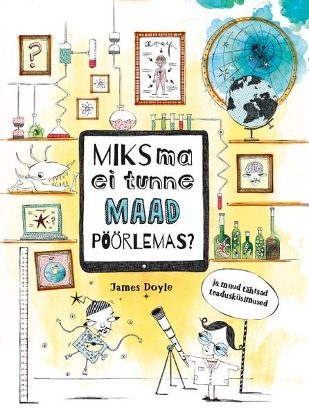 Miks ma ei tunne maad pöörlemas ja muud tähtsad teadusküsimused kaanepilt – front cover