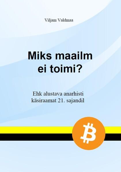 Miks maailm ei toimi? Ehk alustava anarhisti käsiraamat 21. sajandil kaanepilt – front cover