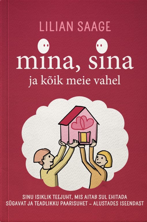 Mina, sina ja kõik meie vahel Sinu isiklik teejuht, mis aitab sul ehitada sügavat ja teadlikku paarisuhet – alustades iseendast kaanepilt – front cover