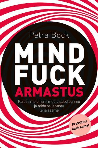 Mindfuck: armastus Kuidas me oma armuelu saboteerime ja mida selle vastu teha saame kaanepilt – front cover