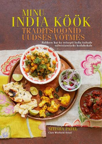 Minu India köök Traditsioonid uudses võtmes: rohkem kui 60 retsepti India toitude valmistamiseks kodukokale kaanepilt – front cover