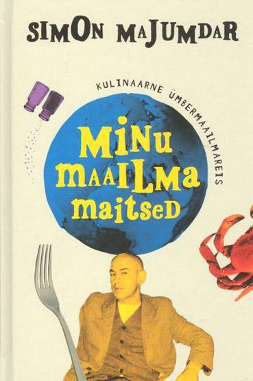 Minu maailma maitsed Kulinaarne ümbermaailmareis kaanepilt – front cover