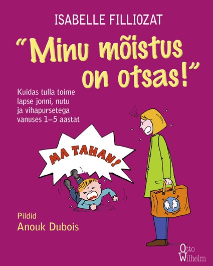 Minu mõistus on otsas! Kuidas tulla toime lapse jonni, nutu ja vihapursetega vanuses 1–5 aastat kaanepilt – front cover