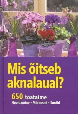 Mis õitseb aknalaual? 650 toataime: hooldamine, märkused, sordid kaanepilt – front cover