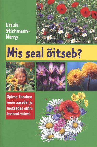 Mis seal õitseb? Õpime tundma meie aasadel ja metsades enim levinud taimi kaanepilt – front cover