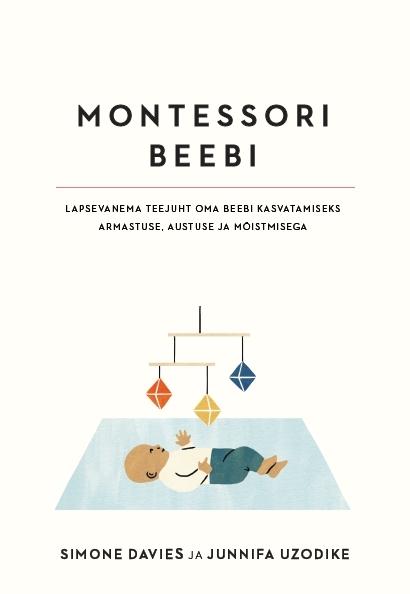 Montessori beebi Lapsevanema teejuht oma beebi kasvatamiseks armastuse, austuse ja mõistmisega kaanepilt – front cover