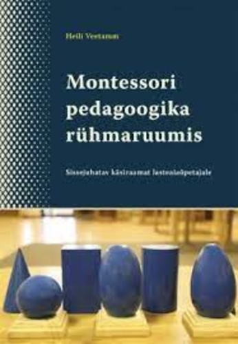 Montessori pedagoogika rühmaruumis Sissejuhatav käsiraamat lasteaiaõpetajale kaanepilt – front cover