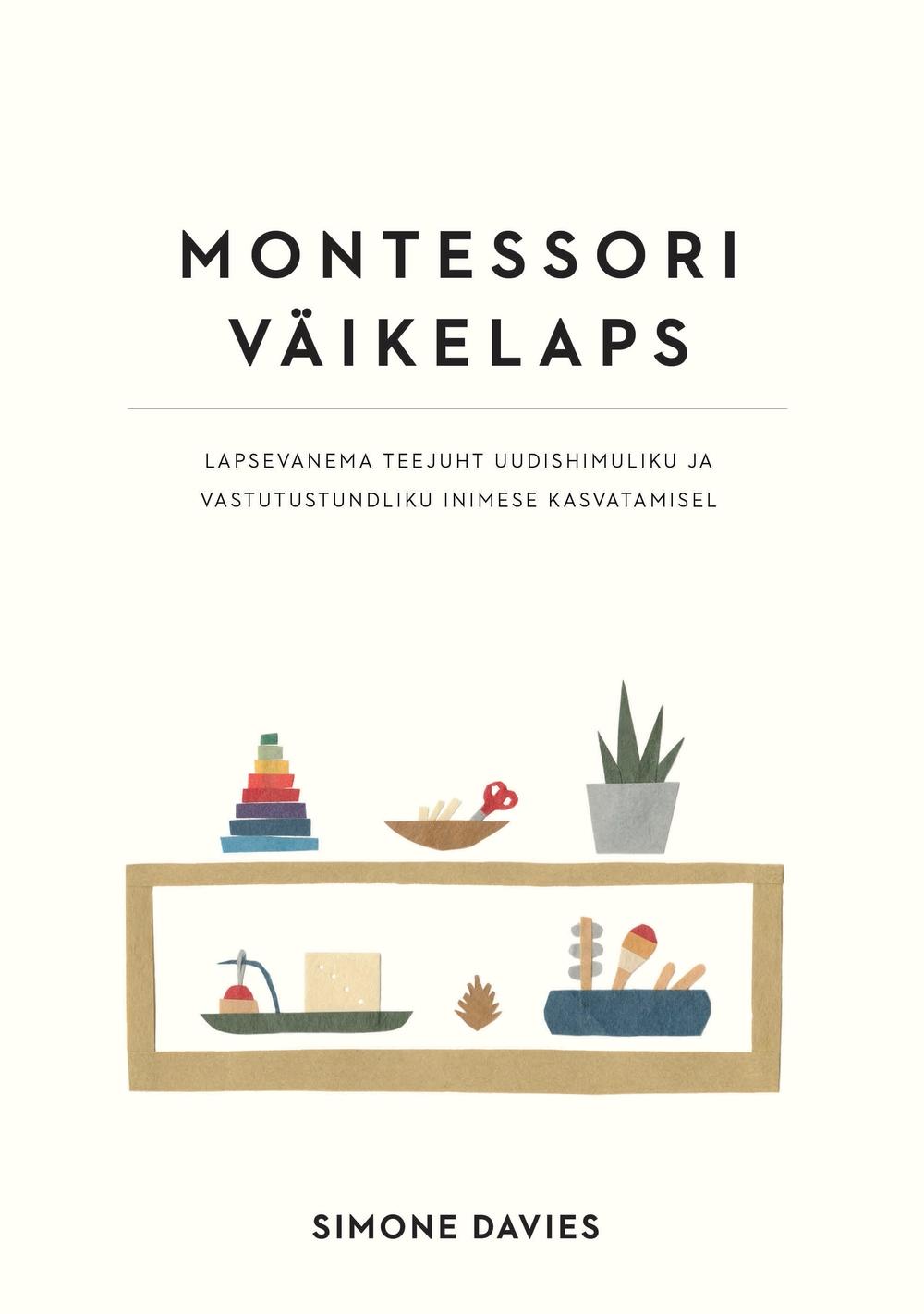 Montessori väikelaps Lapsevanema teejuht uudishimuliku ja vastutustundliku inimese kasvatamisel kaanepilt – front cover