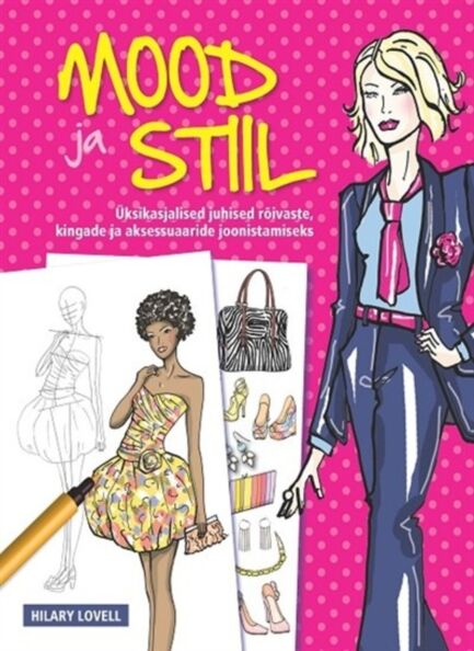 Mood ja stiil: üksikasjalised juhised rõivaste, kingade ja aksessuaaride joonistamiseks kaanepilt – front cover