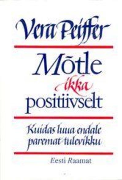 Mõtle ikka positiivselt Kuidas luua endale paremat tulevikku kaanepilt – front cover