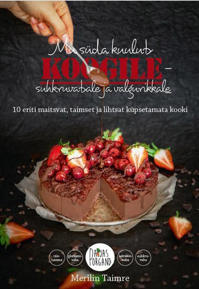 Mu süda kuulub koogile – suhkruvabale ja valgurikkale 10 eriti maitsvat, taimset ja lihtsat küpsetamata kooki kaanepilt – front cover