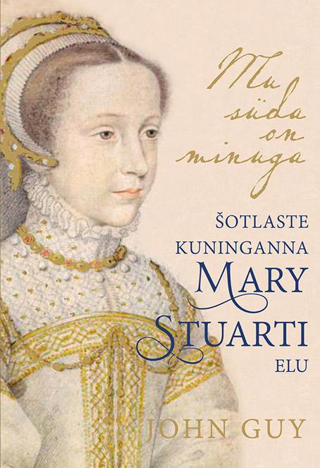 Mu süda on minuga Šotlaste kuninganna Mary Stuarti elu kaanepilt – front cover