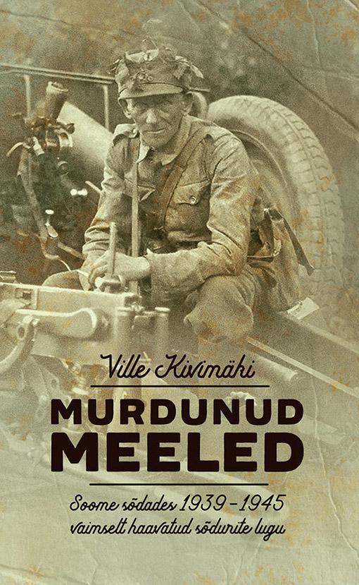 Murdunud meeled Soome sõdades 1939-1945 vaimselt haavatud sõdurite lugu kaanepilt – front cover