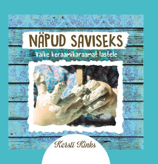Näpud saviseks: väike keraamikaraamat lastele kaanepilt – front cover