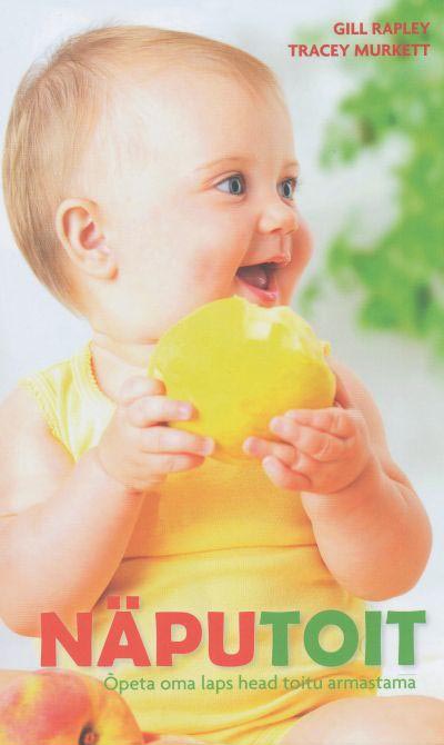 Näputoit: õpeta oma laps head toitu armastama kaanepilt – front cover