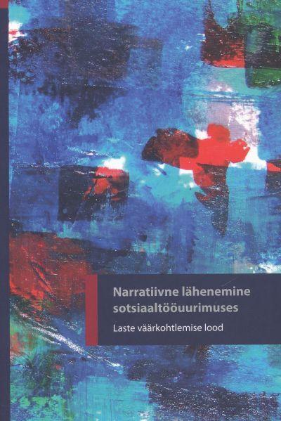 Narratiivne lähenemine sotsiaaltööuurimuses Laste väärkohtlemise lood kaanepilt – front cover