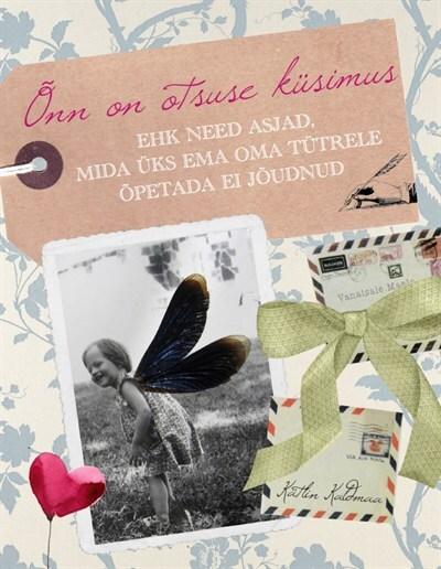 Õnn on otsuse küsimus Need asjad, mida üks ema oma tütrele õpetada ei jõudnud kaanepilt – front cover