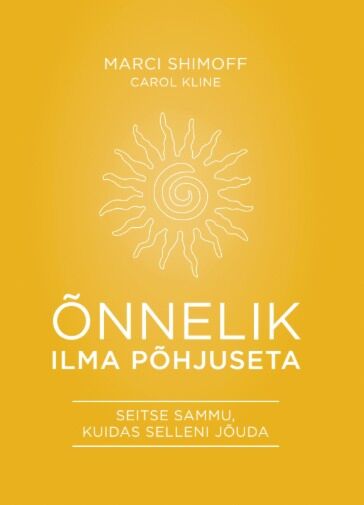 Õnnelik ilma põhjuseta Seitse sammu, kuidas selleni jõuda kaanepilt – front cover