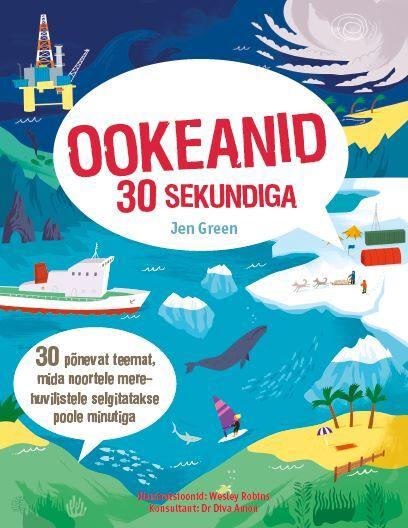 Ookeanid 30 sekundiga 30 põnevat teemat, mida nutikatele noortele merehuvilistele selgitatakse poole minutiga kaanepilt – front cover