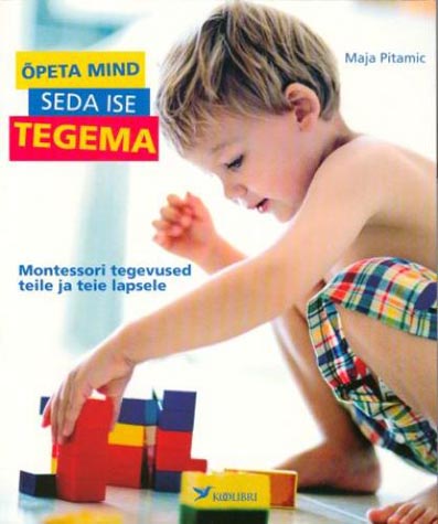 Õpeta mind seda ise tegema Montessori tegevused teile ja teie lapsele kaanepilt – front cover