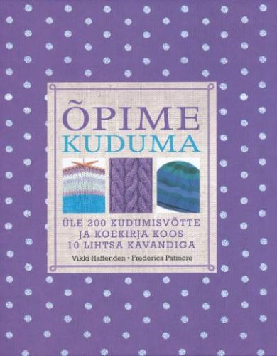 Õpime kuduma Üle 200 kudumisvõtte ja koekirja koos 10 lihtsa kavandiga kaanepilt – front cover