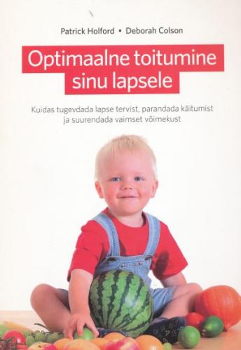 Optimaalne toitumine sinu lapsele Kuidas tugevdada lapse tervist, parandada käitumist ja suurendada vaimset võimekust kaanepilt – front cover